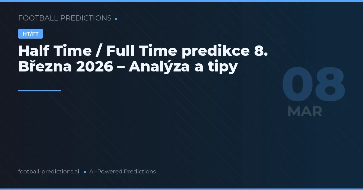 Half Time / Full Time predikce 8. Března 2026 – Analýza a tipy