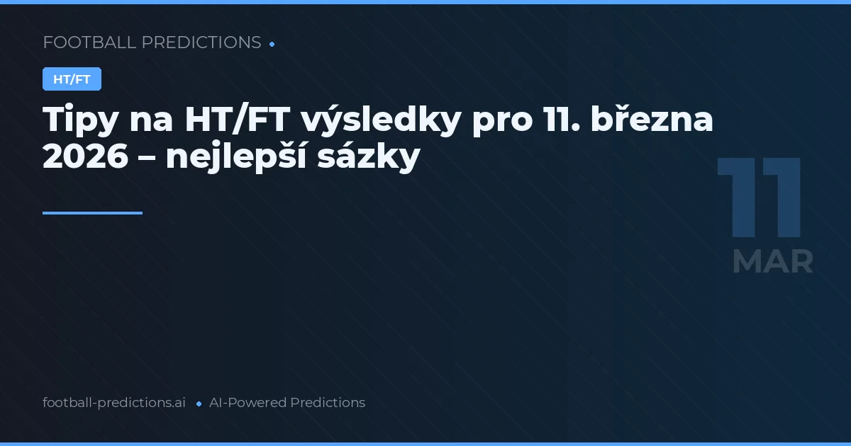 Tipy na HT/FT výsledky pro 11. března 2026 – nejlepší sázky