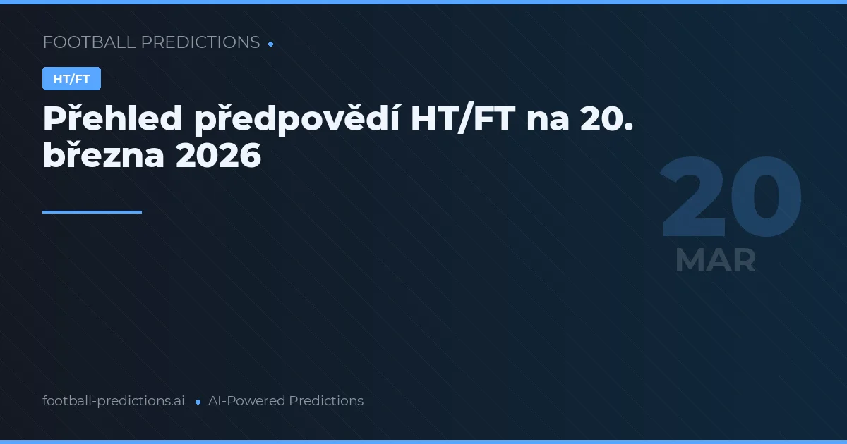 Přehled předpovědí HT/FT na 20. března 2026