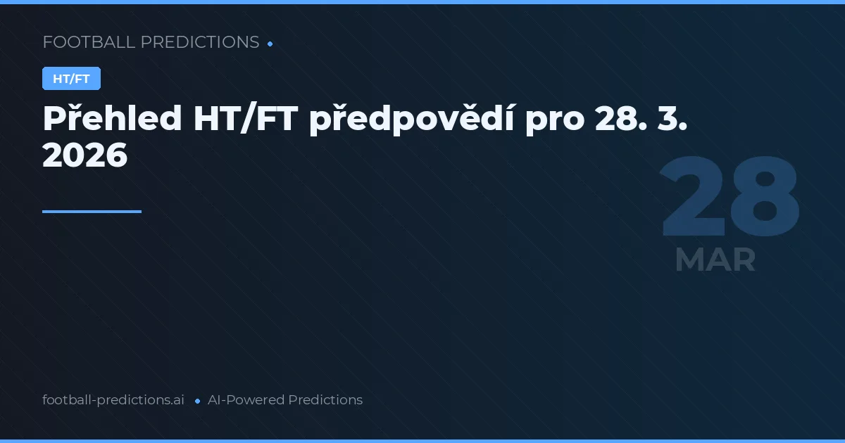 Přehled HT/FT předpovědí pro 28. 3. 2026