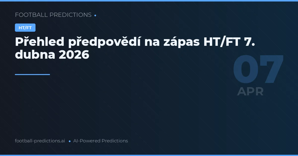 Přehled předpovědí na zápas HT/FT 7. dubna 2026