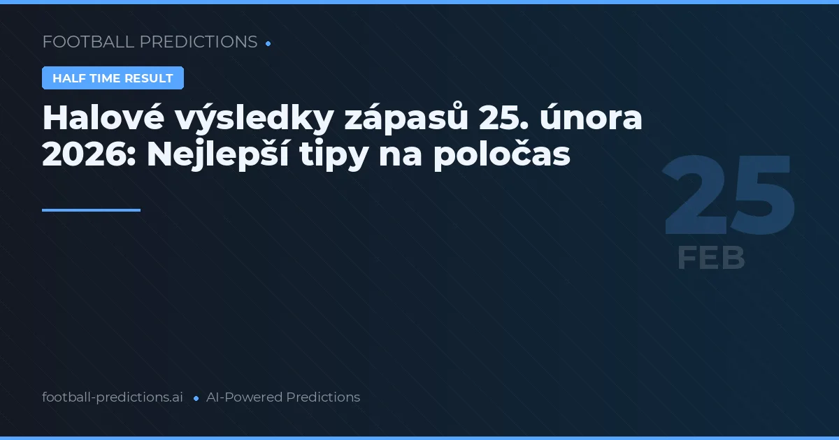 Halové výsledky zápasů 25. února 2026: Nejlepší tipy na poločas
