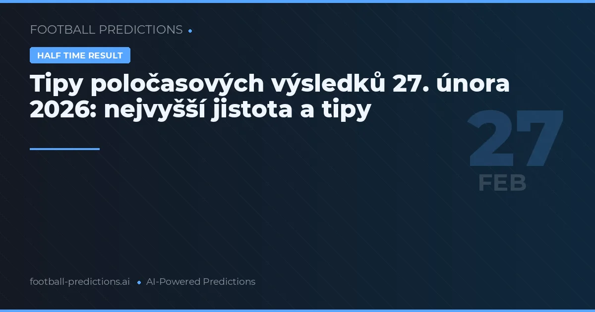 Tipy poločasových výsledků 27. února 2026: nejvyšší jistota a tipy
