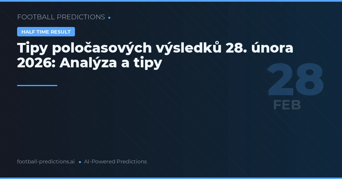 Tipy poločasových výsledků 28. února 2026: Analýza a tipy