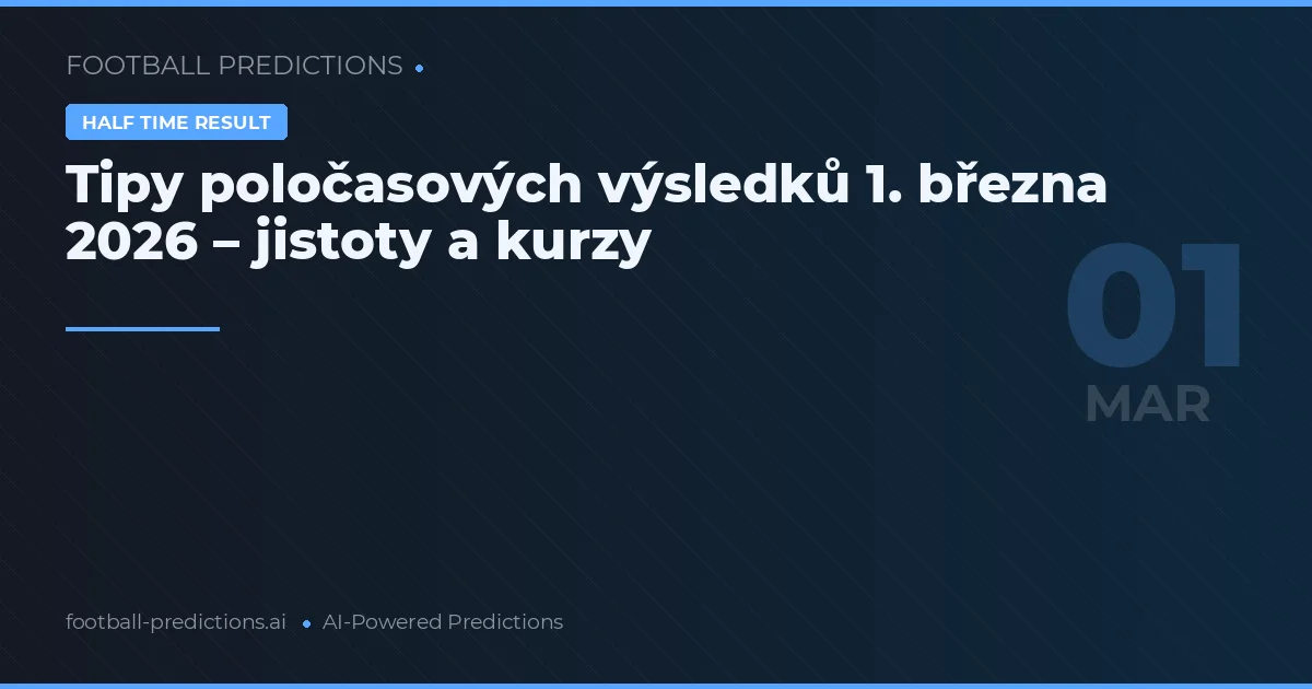 Tipy poločasových výsledků 1. března 2026 – jistoty a kurzy