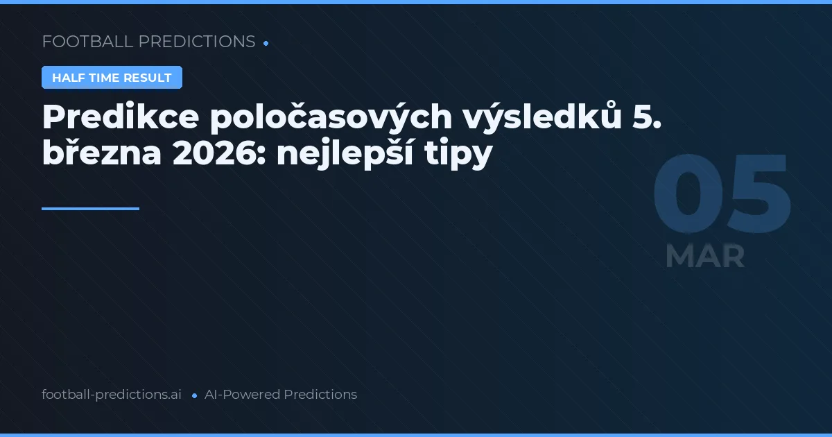 Predikce poločasových výsledků 5. března 2026: nejlepší tipy