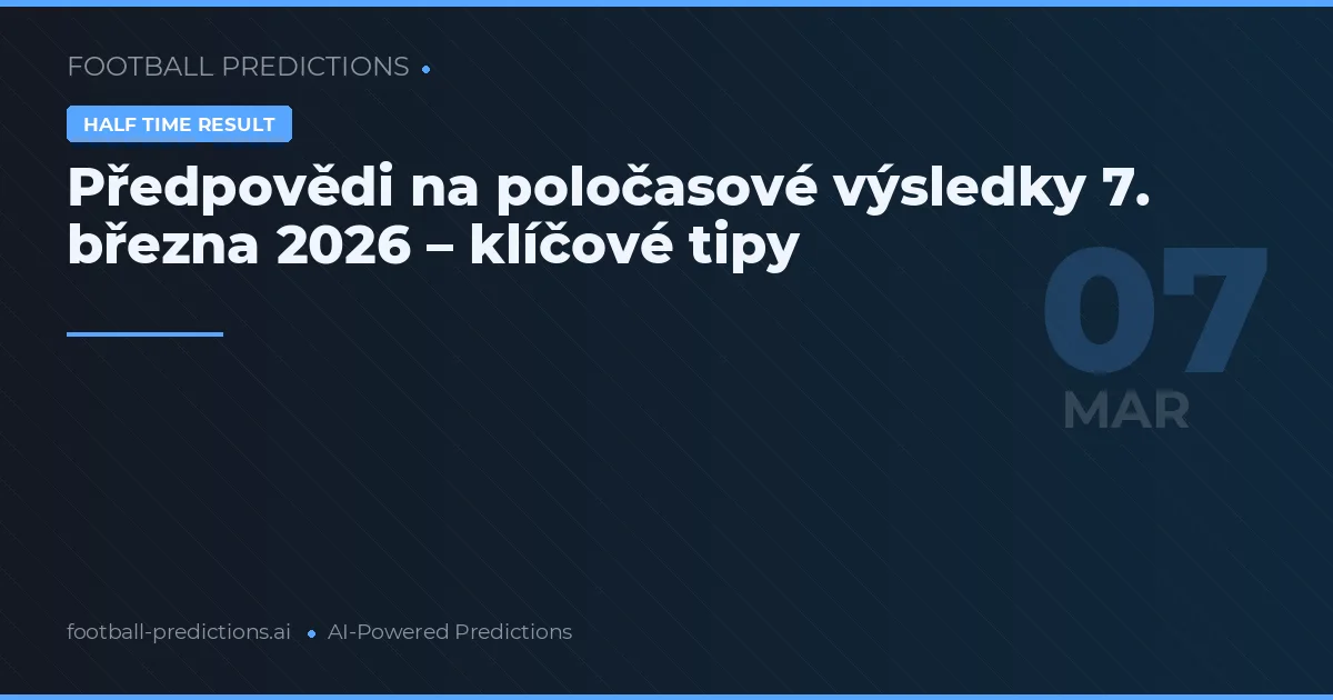 Předpovědi na poločasové výsledky 7. března 2026 – klíčové tipy
