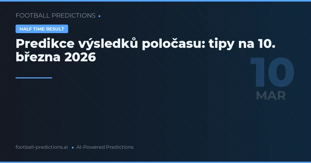 Predikce výsledků poločasu: tipy na 10. března 2026