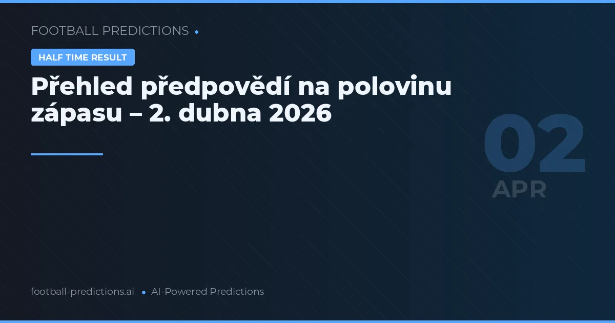 Přehled předpovědí na polovinu zápasu – 2. dubna 2026