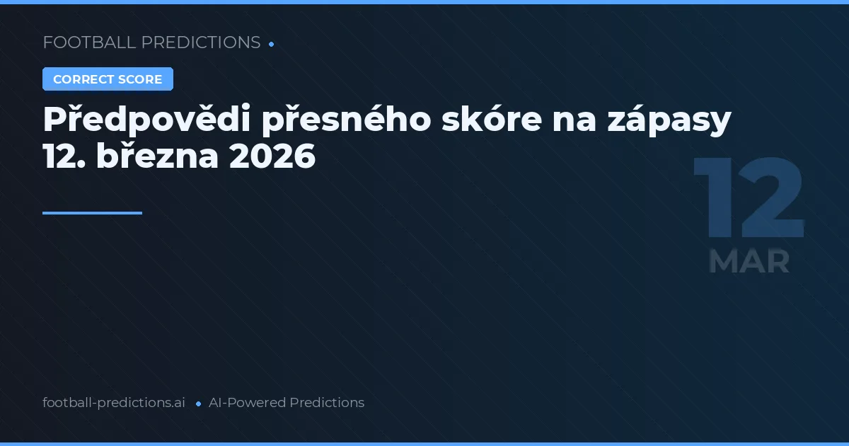 Předpovědi přesného skóre na zápasy 12. března 2026