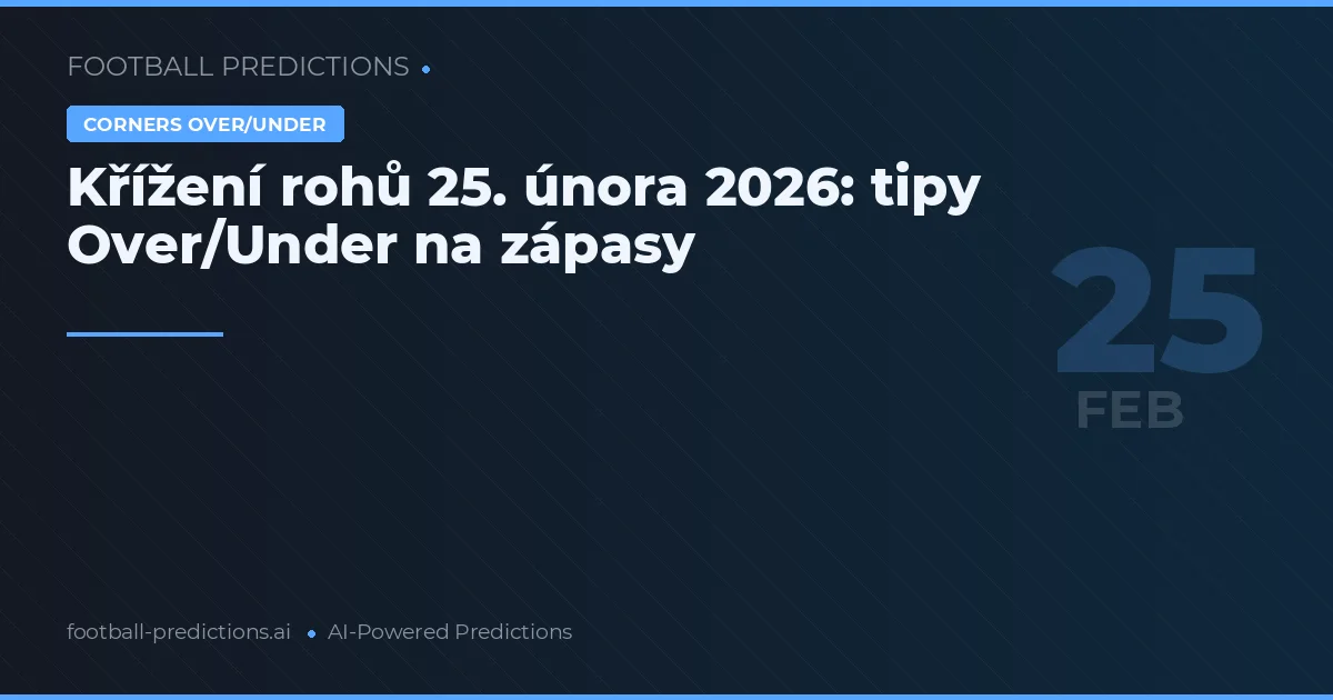 Křížení rohů 25. února 2026: tipy Over/Under na zápasy
