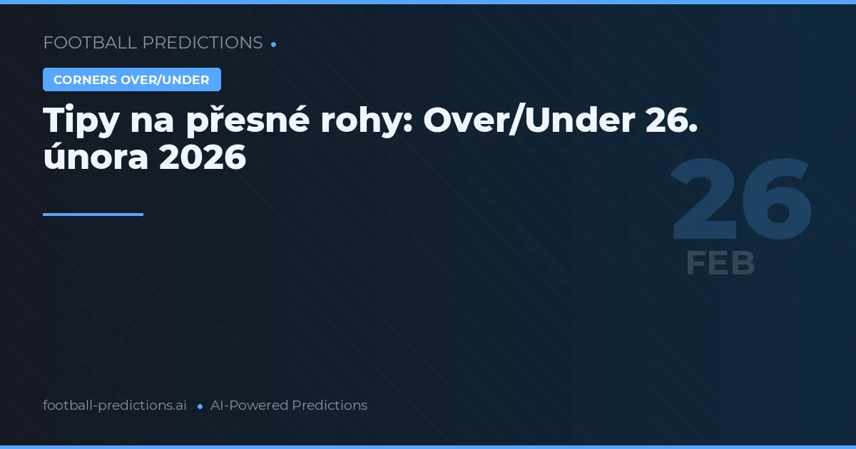 Tipy na přesné rohy: Over/Under 26. února 2026