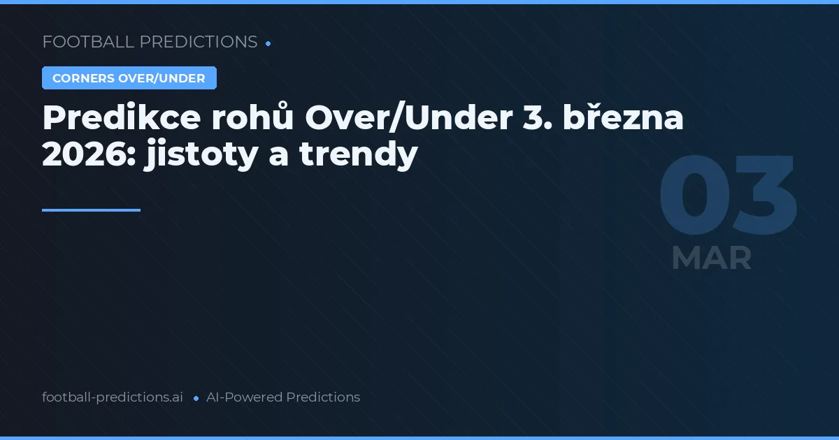 Predikce rohů Over/Under 3. března 2026: jistoty a trendy