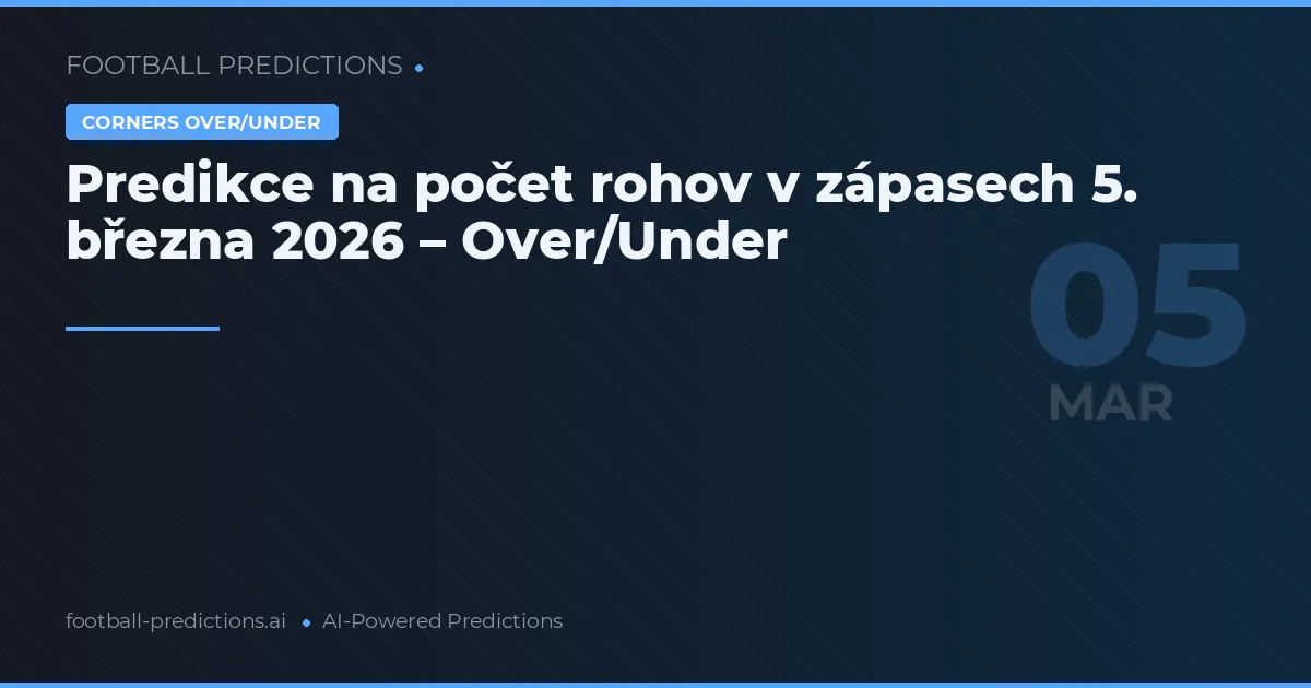 Predikce na počet rohov v zápasech 5. března 2026 – Over/Under