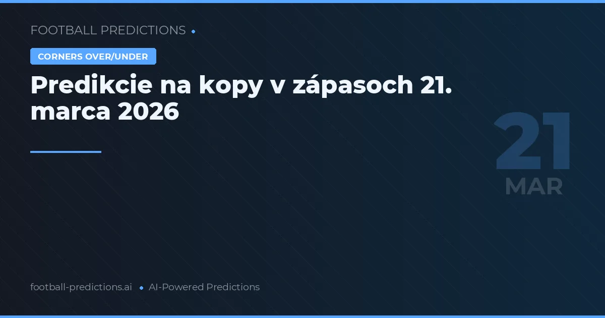 Predikcie na kopy v zápasoch 21. marca 2026