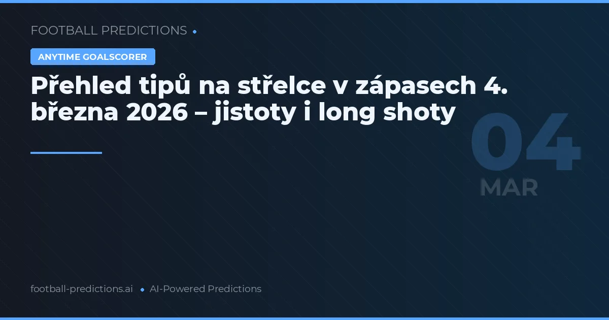 Přehled tipů na střelce v zápasech 4. března 2026 – jistoty i long shoty