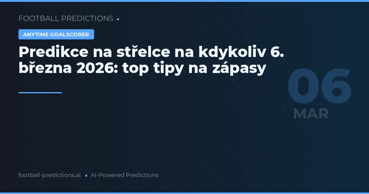 Predikce na střelce na kdykoliv 6. března 2026: top tipy na zápasy
