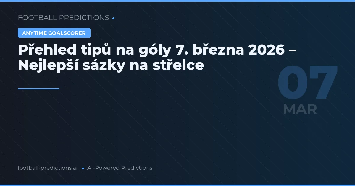 Přehled tipů na góly 7. března 2026 – Nejlepší sázky na střelce