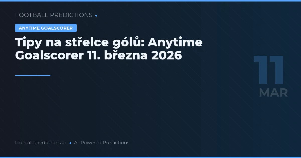 Tipy na střelce gólů: Anytime Goalscorer 11. března 2026