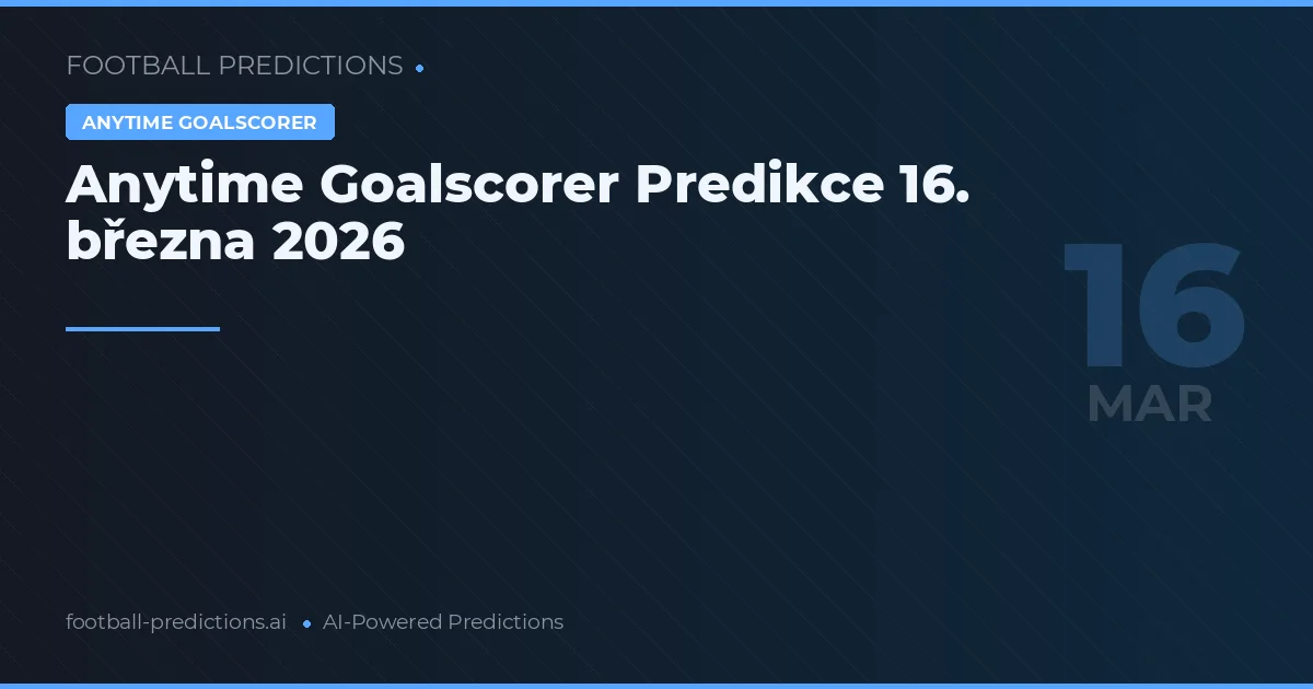 Anytime Goalscorer Predikce 16. března 2026