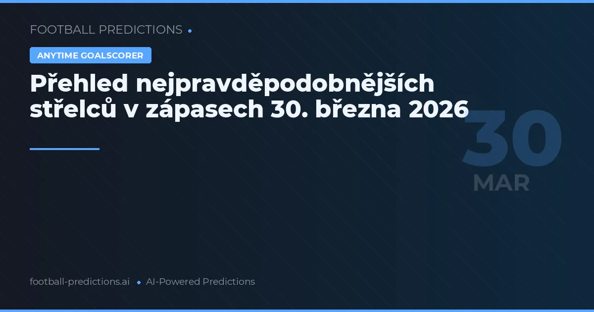 Přehled nejpravděpodobnějších střelců v zápasech 30. března 2026