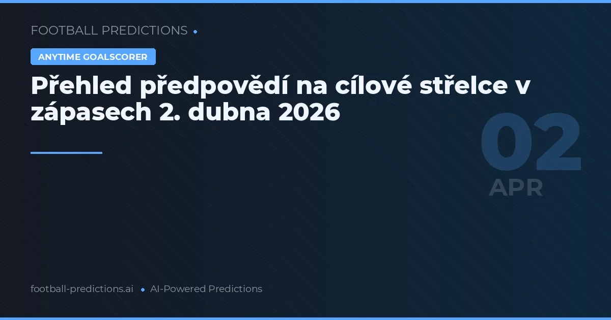 Přehled předpovědí na cílové střelce v zápasech 2. dubna 2026