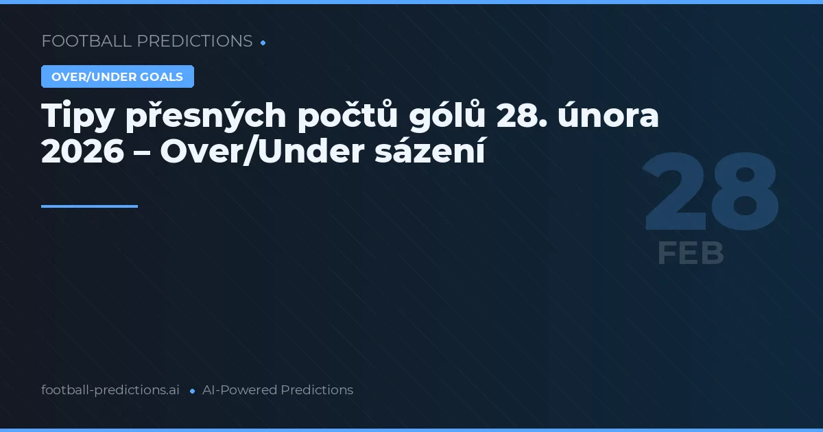 Tipy přesných počtů gólů 28. února 2026 – Over/Under sázení