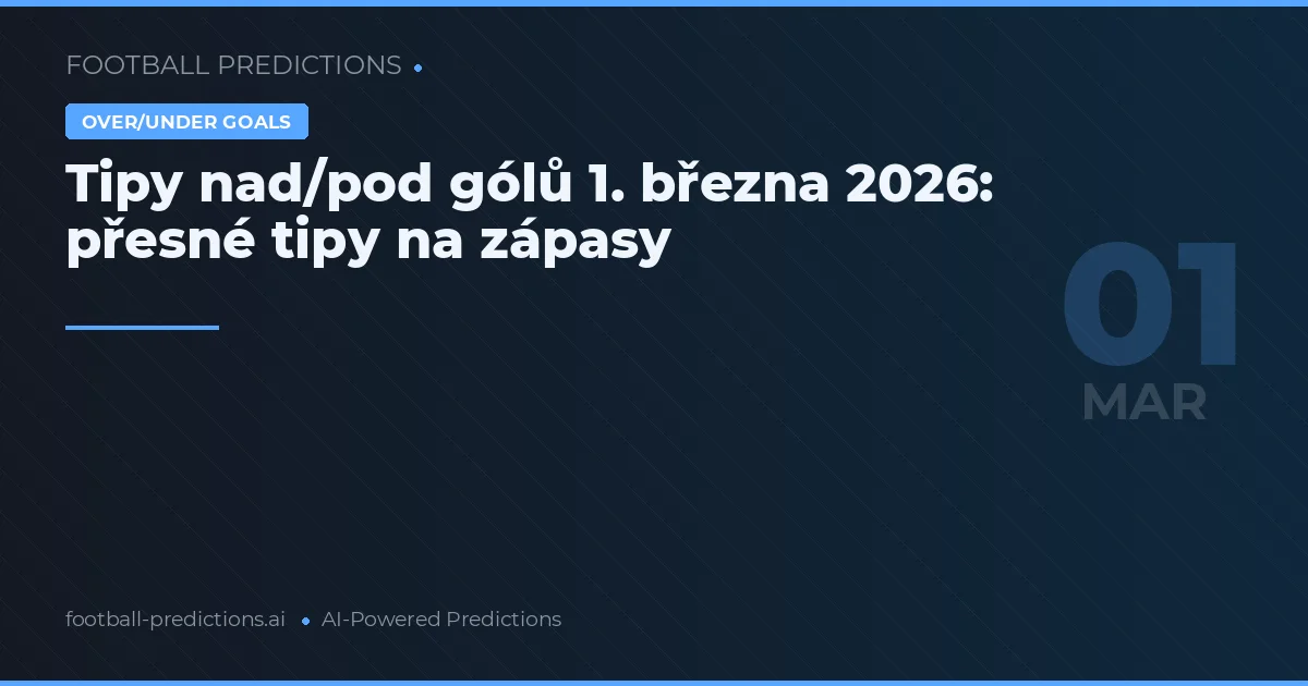 Tipy nad/pod gólů 1. března 2026: přesné tipy na zápasy