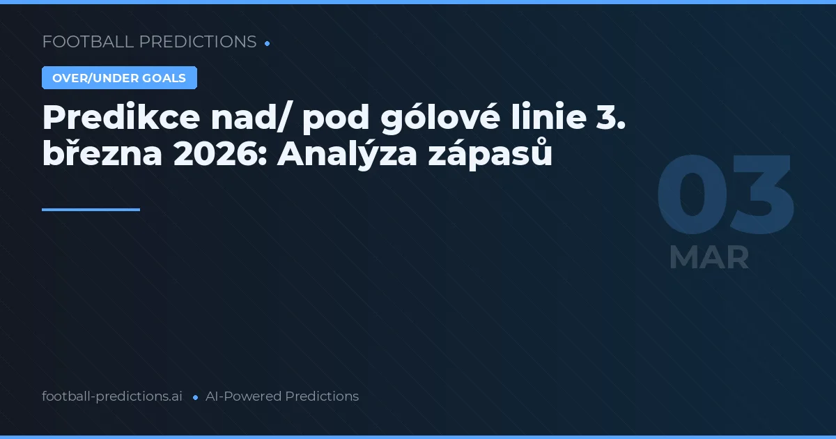 Predikce nad/ pod gólové linie 3. března 2026: Analýza zápasů