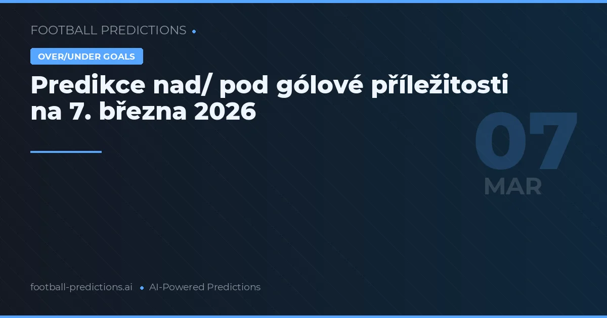 Predikce nad/ pod gólové příležitosti na 7. března 2026