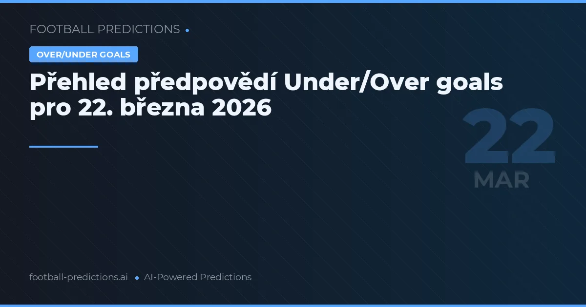 Přehled předpovědí Under/Over goals pro 22. března 2026