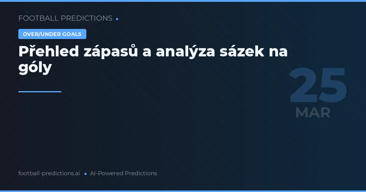 Přehled zápasů a analýza sázek na góly