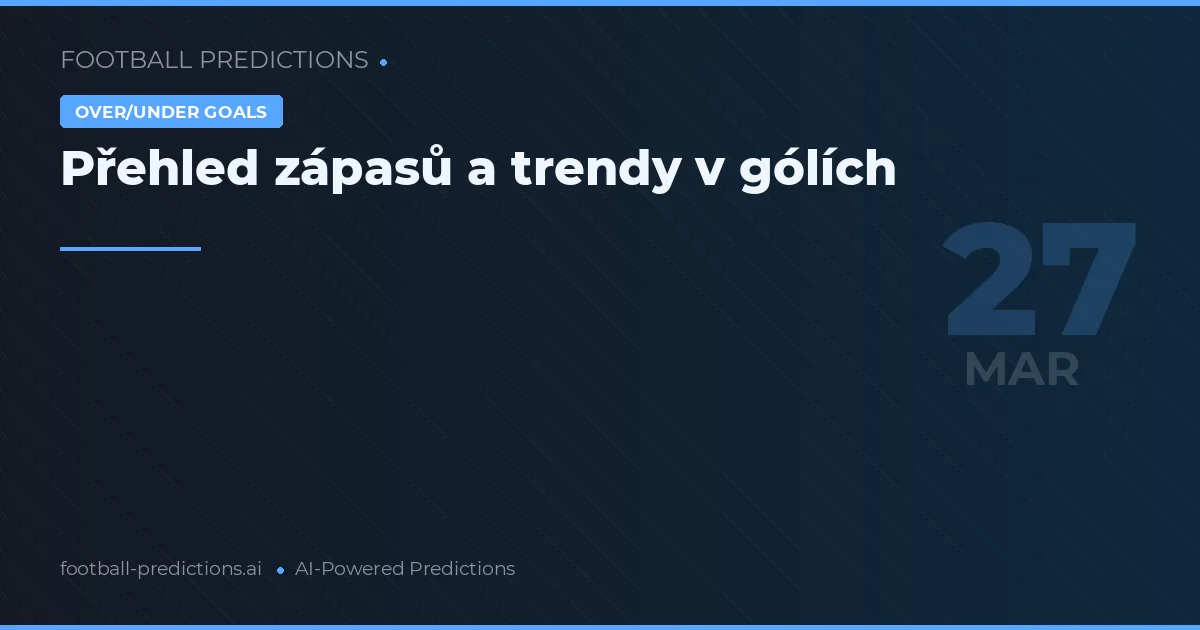Přehled zápasů a trendy v gólích