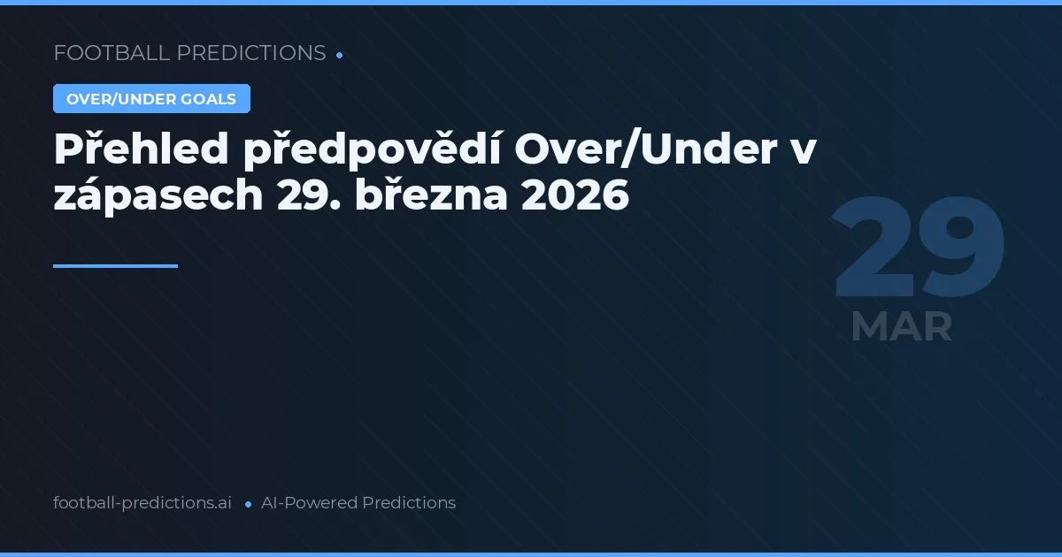 Přehled předpovědí Over/Under v zápasech 29. března 2026