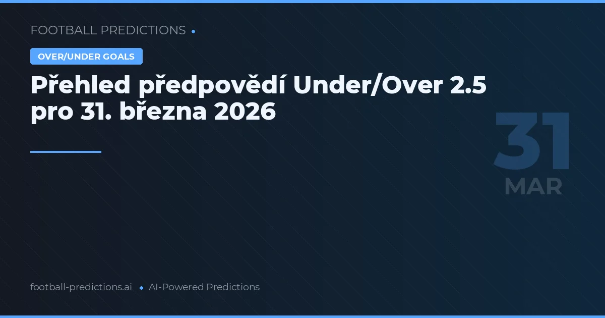Přehled předpovědí Under/Over 2.5 pro 31. března 2026