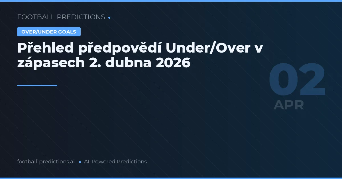 Přehled předpovědí Under/Over v zápasech 2. dubna 2026