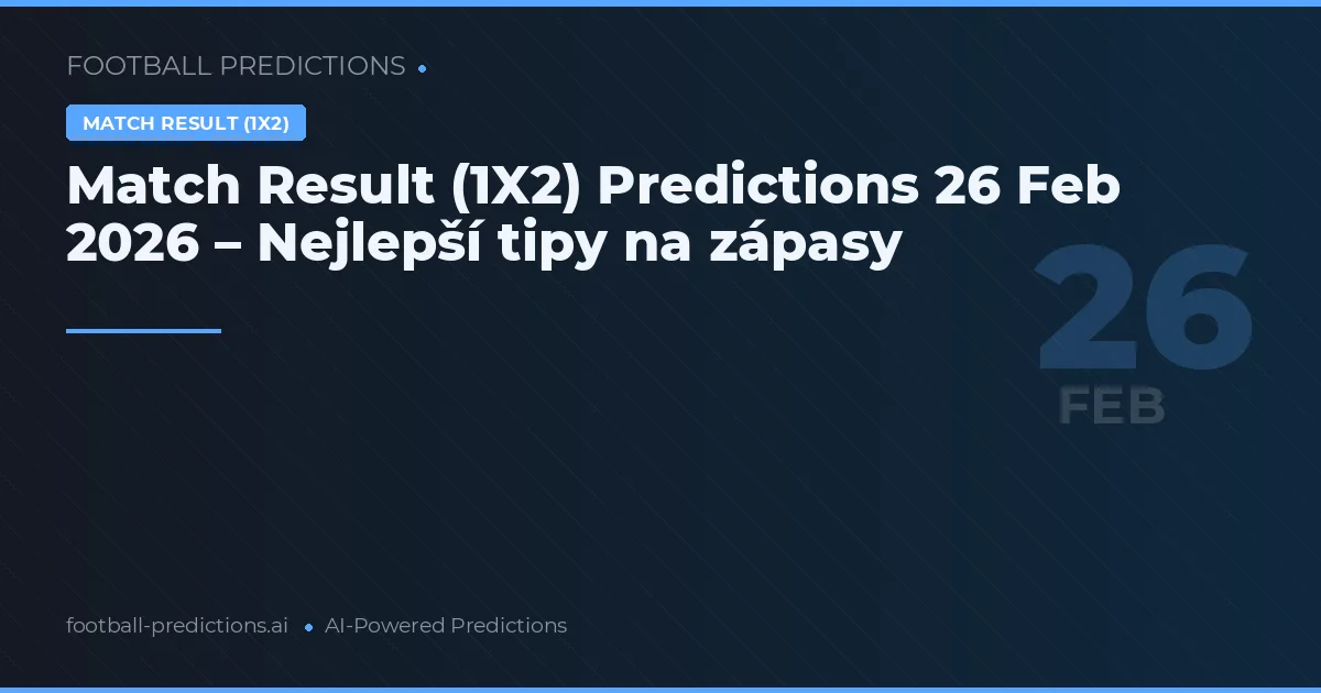 Match Result (1X2) Predictions 26 Feb 2026 – Nejlepší tipy na zápasy