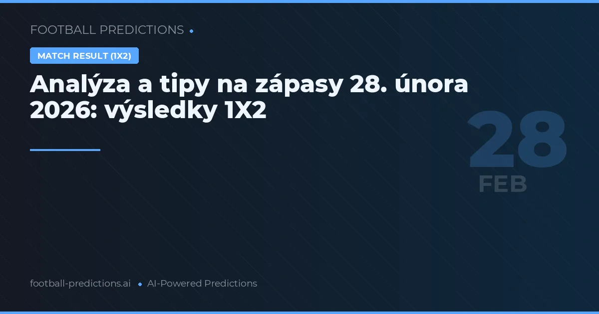 Analýza a tipy na zápasy 28. února 2026: výsledky 1X2