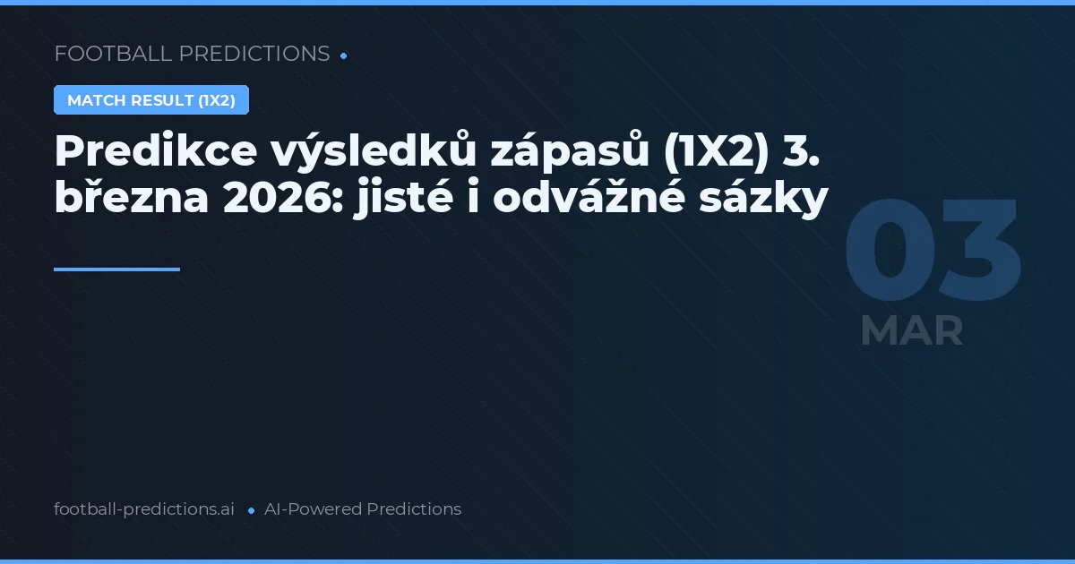 Predikce výsledků zápasů (1X2) 3. března 2026: jisté i odvážné sázky