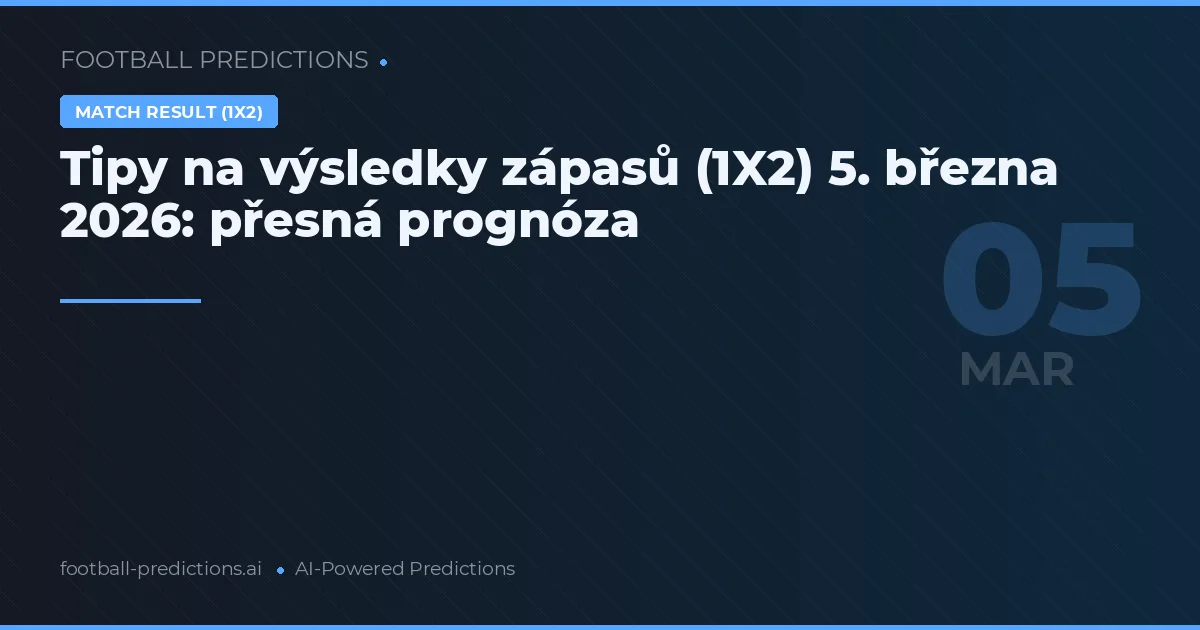 Tipy na výsledky zápasů (1X2) 5. března 2026: přesná prognóza