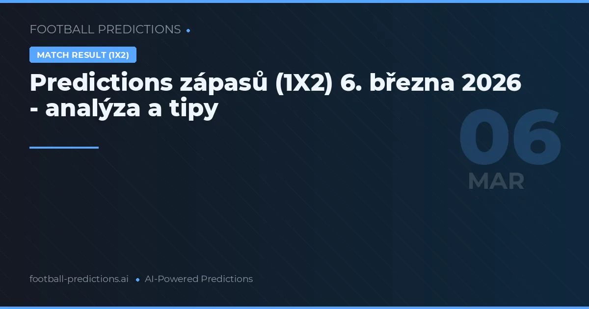 Predictions zápasů (1X2) 6. března 2026 - analýza a tipy