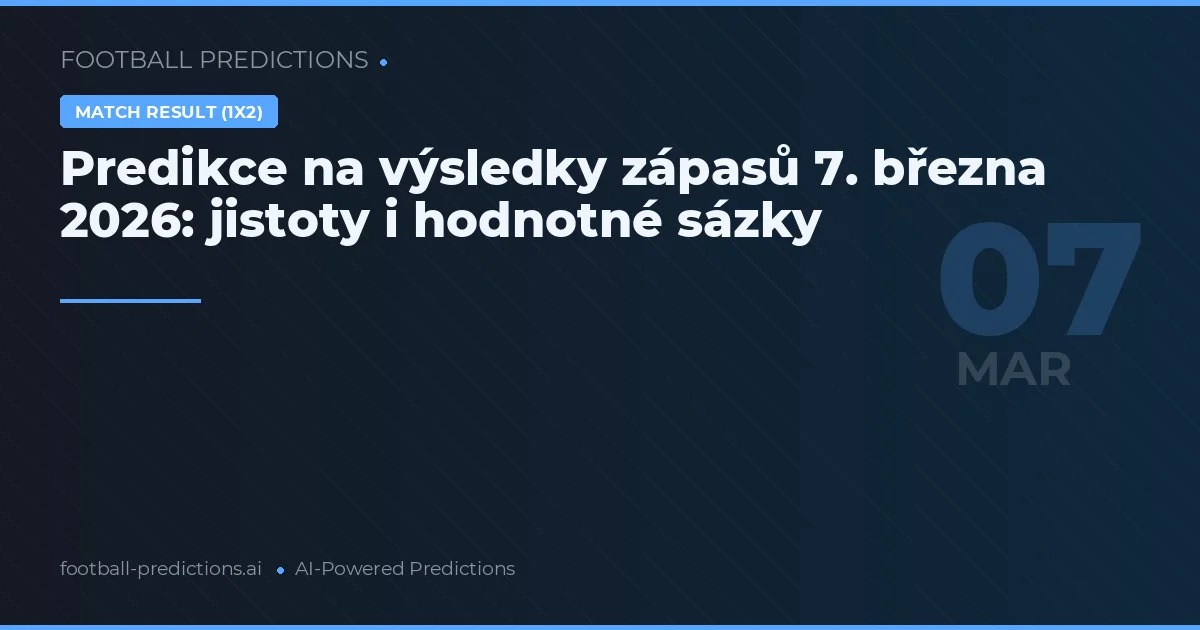 Predikce na výsledky zápasů 7. března 2026: jistoty i hodnotné sázky
