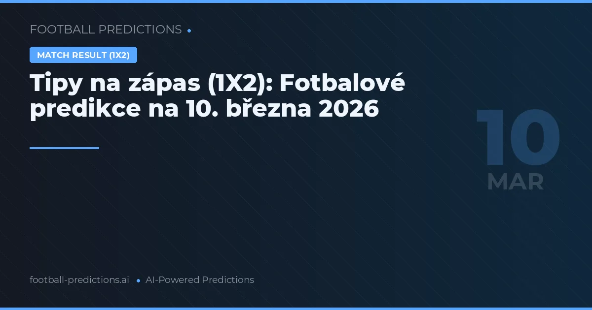 Tipy na zápas (1X2): Fotbalové predikce na 10. března 2026