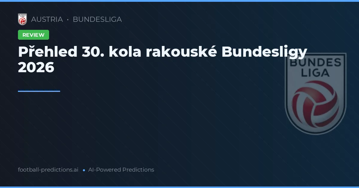 Přehled 30. kola rakouské Bundesligy 2026