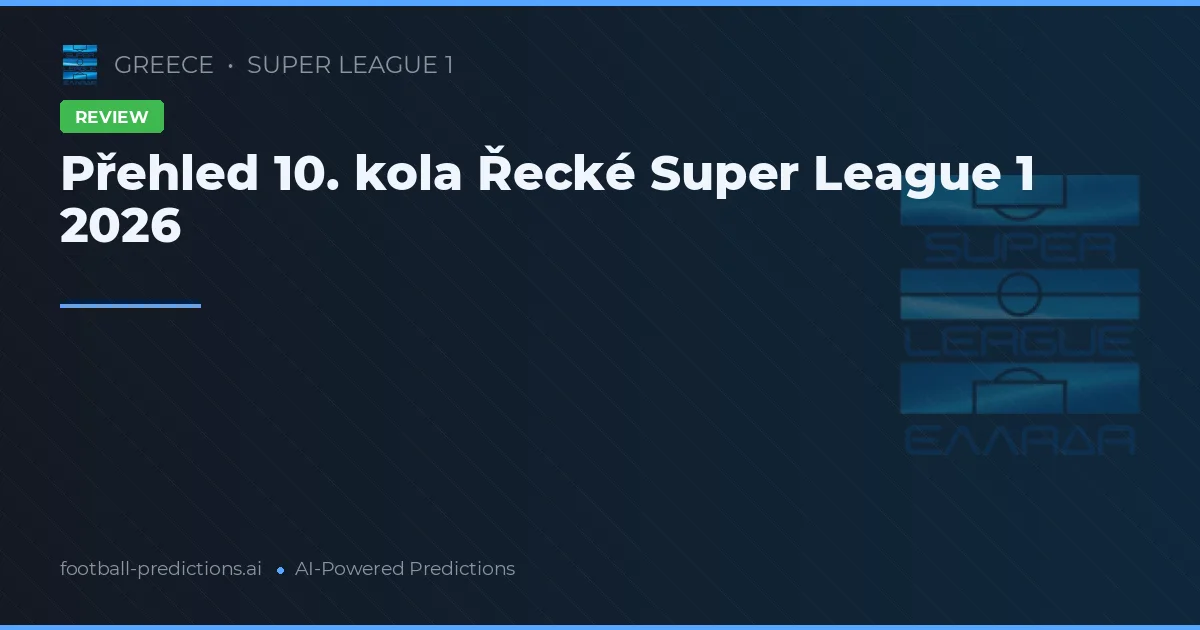 Přehled 10. kola Řecké Super League 1 2026