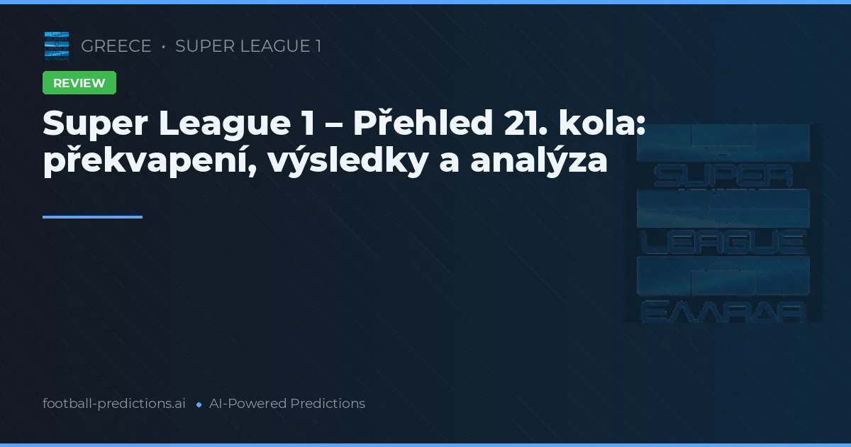 Super League 1 – Přehled 21. kola: překvapení, výsledky a analýza