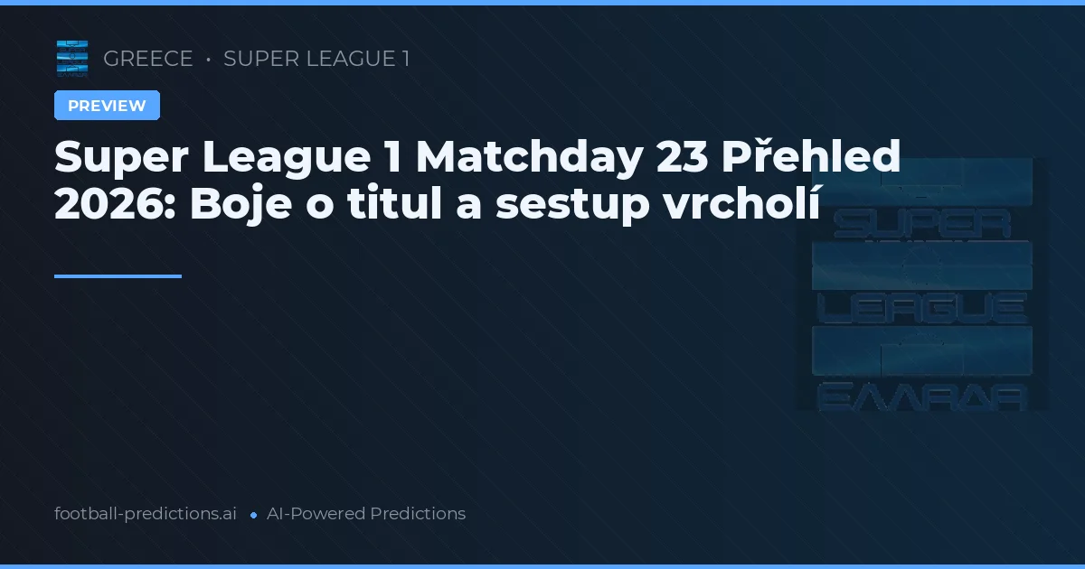 Super League 1 Matchday 23 Přehled 2026: Boje o titul a sestup vrcholí