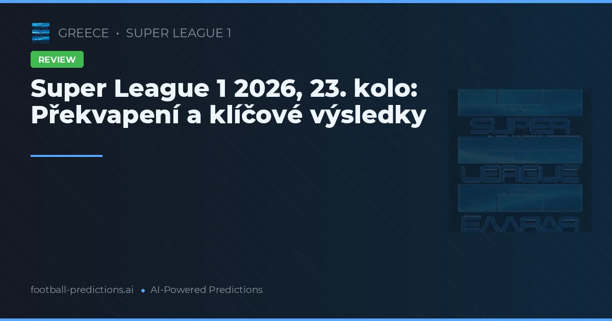 Super League 1 2026, 23. kolo: Překvapení a klíčové výsledky