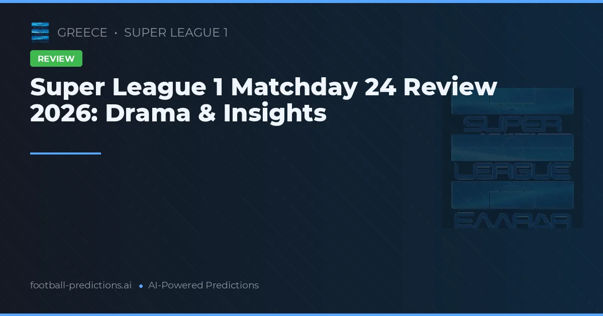 Super League 1 Matchday 24 Review 2026: Drama & Insights