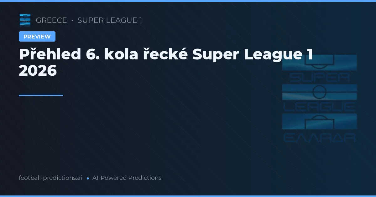 Přehled 6. kola řecké Super League 1 2026
